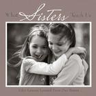 What Sisters Teach Us: Life's Lessons Learned from Sisters Cover Image