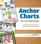 Anchor Charts for 1st to 5th Grade Teachers: Customizable Colorful Charts to Improve Classroom Management and Foster Student Achievement (Books for Teachers) By Chynell Moore Cover Image