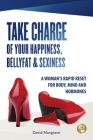 Take Charge of Your Happiness, Belly Fat & Sexiness: A WOMAN'S RAPID RESET FOR BODY, MIND AND HORMONES - US Edition By David Musgrave Cover Image