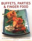 Buffets, Parties & Finger Food: Over 120 Recipes for Special Celebrations, in 650 Step-By-Step Photographs Cover Image