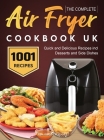 The Complete Air Fryer Cookbook UK: 1001 Quick and Delicious Recipes incl. Desserts and Side Dishes Cover Image