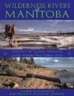 Wilderness Rivers of Manitoba: Journey by Canoe Through the Land Where the Spirit Lives Cover Image