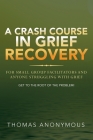A Crash Course In Grief Recovery: For Small Group Facilitators And Anyone Struggling With Grief By Thomas Anonymous Cover Image