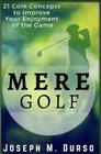 Mere Golf: 21 Core Concepts to Improve Your Enjoyment of the Game By Joseph M. Durso Cover Image