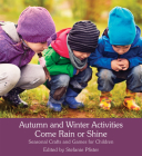 Autumn and Winter Activities Come Rain or Shine: Seasonal Crafts and Games for Children Cover Image