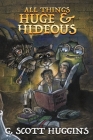 All Things Huge And Hideous By G. Scott Huggins Cover Image