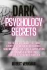 Dark Psychology Secrets: The Ultimate Skills to Learn Everything about Mind Control, Subliminal Persuasion, Manipulation, Brainwashing and the Cover Image