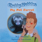 Chubby Wubbles: My Pet Ferret By M. J. Abrams Cover Image