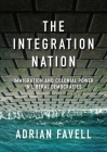 The Integration Nation: Immigration and Colonial Power in Liberal Democracies (Immigration and Society) By Adrian Favell Cover Image