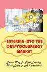 Entering Into The Cryptocurrency Market: Learn Way To Start Earning With Little Or No Investment: Why Do Simple Methods Work In Cryptocurrency Trading By Leon Weinzinger Cover Image