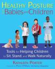 Healthy Posture for Babies and Children: Tools for Helping Children to Sit, Stand, and Walk Naturally Cover Image