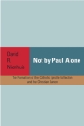 Not by Paul Alone: The Formation of the Catholic Epistle Collection and the Christian Canon By David R. Nienhuis Cover Image