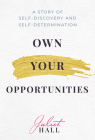 Own Your Opportunities: A Story of Self-Discovery and Self-Determination By Juliet Hall Cover Image