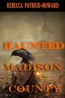 Haunted Madison County: Hauntings, Mysteries, and Urban Legends By Suzie Ratliff, Peter Howard (Photographer), Rebecca Patrick-Howard Cover Image