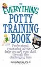 The Everything Potty Training Book: Professional, Reassuring Advice to Help You and Your Child Through This Challenging Time (Everything®) Cover Image