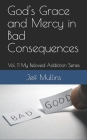 God's Grace and Mercy in Bad Consequences By Jeff Mullins Cover Image