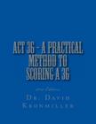 ACT 36 - 2014 Edition - A Practical Method to Scoring A 36 By David Kronmiller Cover Image