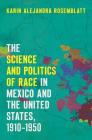 The Science and Politics of Race in Mexico and the United States, 1910-1950 Cover Image
