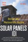 Design Your Photovoltaic System Solar Panels 101 1st Edition: Learn How to Install and Design Your Own Solar Panel System Power Your Home, Business, B By Alan Adrian Delfin Cota, Samuel Edison Cover Image