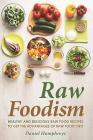 Raw Foodism: Healthy and Delicious Raw Food Recipes to Get the Advantages of Raw Food Diet! By Daniel Humphreys Cover Image