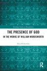 The Presence of God in the Works of William Wordsworth (Routledge Studies in Romanticism) By Eliza Borkowska Cover Image