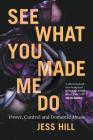 See What You Made Me Do: Power, Control and Domestic Violence By Jess Hill Cover Image
