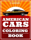 Classic American Cars Coloring Book: Cars, Muscle Cars and More / Perfect For Car Lovers To Relax / Hours of Coloring Fun By Anna Hogston Cover Image