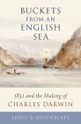 Buckets from an English Sea: 1832 and the Making of Charles Darwin By Louis B. Rosenblatt Cover Image