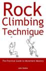 Rock Climbing Technique: The Practical Guide to Movement Mastery By John Kettle Cover Image