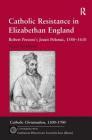 Catholic Resistance in Elizabethan England: Robert Persons's Jesuit Polemic, 1580-1610 (Catholic Christendom) By Victor Houliston Cover Image