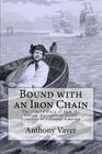 Bound with an Iron Chain: The Untold Story of How the British Transported 50,000 Convicts to Colonial America By Anthony Vaver Cover Image