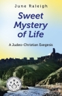 Sweet Mystery of Life: A Judeo-Christian Exegesis By June Raleigh Cover Image