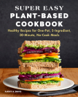 Super Easy Plant-Based Cookbook: Healthy Recipes for One-Pot, 5-Ingredient, 30-Minute, No-Cook Meals By Kathy A. Davis Cover Image