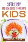 Super funny and easy recipes to make with kids By Gracie Blackburn Cover Image