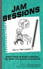 Jam Sessions: Sometimes in Middle School, the best you can do is survive. By Jerry Harwood, Timothy Sisemore (Appendix by), Myles Richardson (Illustrator) Cover Image