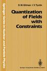 Quantization of Fields with Constraints By Dmitri Gitman, Igor V. Tyutin Cover Image