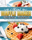 Mini Waffle Maker Machine Cookbook: Easy, Vibrant & Mouthwatering Waffle Recipes for Your Mini Waffle Maker Machine Cover Image