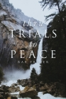 Thru Trials to Peace: A series of meditations on the ways in which God uses us in life. By Rae Fraser, Terrill Wade (Editor) Cover Image