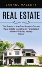 Real Estate: Your Blueprint to Move From Struggle to Success (Real Estate Investing in Foreclosed Homes With No Money Down) By Laurel Hazlett Cover Image
