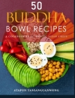 50 Buddha Bowl Recipes: A Cookbook by Authentic Asian Chefs By Atapon Tansanguanwong Cover Image