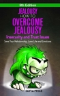 Jealousy: How To Overcome Jealousy, Insecurity and Trust Issues - Save Your Relationship, Love Life and Emotions By Sofia Price Cover Image