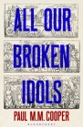 All Our Broken Idols By Paul M.M. Cooper Cover Image