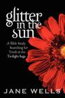 Glitter in the Sun: A Bible study searching for truth in the Twilight Saga By Jane Wells Cover Image