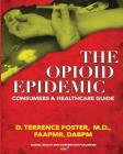 The OPIOID EPIDEMIC CONSUMERS and HEALTHCARE GUIDE By D. Terrence Foster Cover Image
