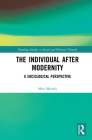 The Individual After Modernity: A Sociological Perspective (Routledge Studies in Social and Political Thought) By Mira Marody Cover Image