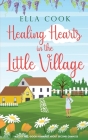 Healing Hearts in the Little Village: A brand new utterly heart-warming romance about second chances By Ella Cook Cover Image