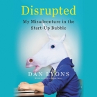 Disrupted: My Misadventure in the Start-Up Bubble By Dan Lyons (Read by) Cover Image