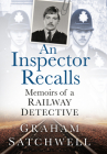 An Inspector Recalls: Memoirs of a Railway Detective By Graham Satchwell Cover Image