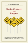 Masks, Crutches, and Daggers: The Science of Our Addictive, Self-Delusional Homo Economicus Brain By Ray (Rahim) Armat, Cookiedoh Studios LLC (Cover Design by) Cover Image