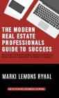 The Modern Real Estate Professionals Guide to Success: Building a Sustainable and Successful Real Estate Business in Today's World By Marki Lemons Ryhal Cover Image
